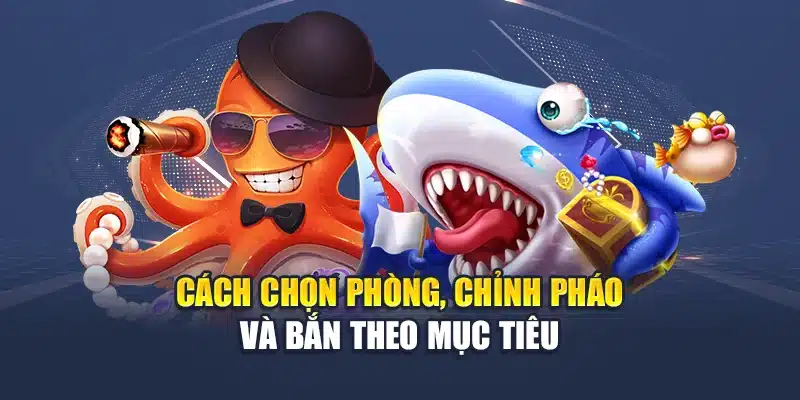 Cách chọn phòng, chỉnh pháo và bắn theo mục tiêu