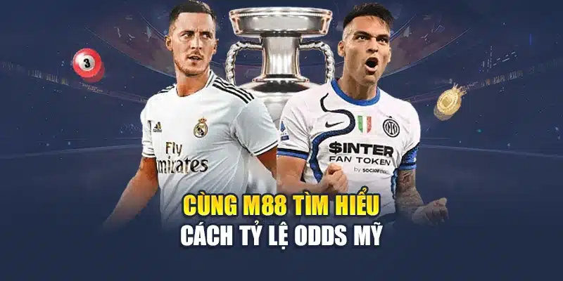 Cùng M88 tìm hiểu cách tỷ lệ odds Mỹ