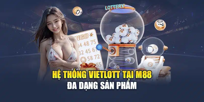 Vietlott Dễ Trúng, Kết Quả Minh Bạch, Tra Cứu Nhanh Tại M88 1 Hệ thống Vietlott tại M88 đa dạng sản phẩm