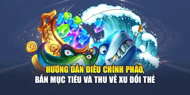 Hướng dẫn điều chỉnh pháo, bắn mục tiêu và thu về xu đổi thẻ