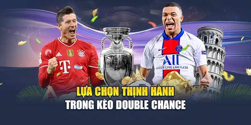 Lựa chọn thịnh hành trong kèo Double Chance