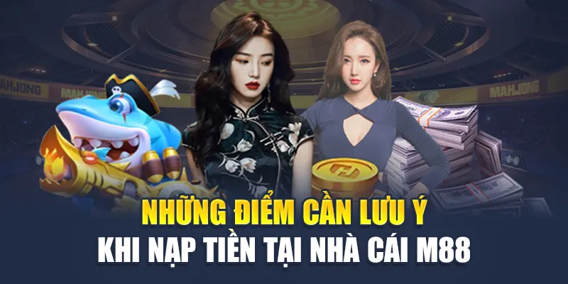Những điểm cần lưu ý khi nạp tiền tại nhà cái M88