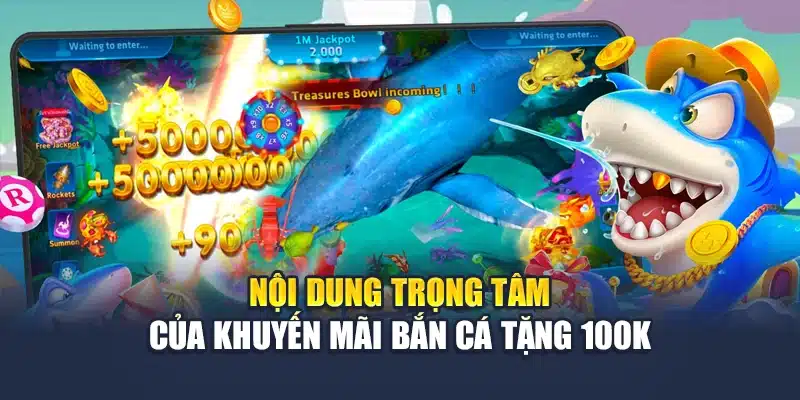 Nội dung trọng tâm của khuyến mãi bắn cá tặng 100k