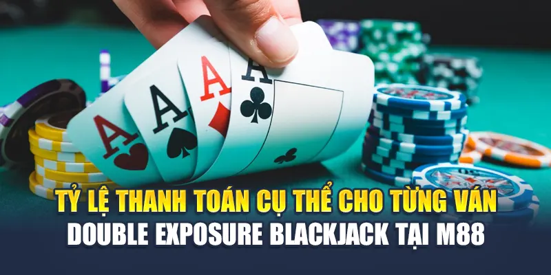 Trải Nghiệm Double Exposure BlackJack Đỉnh Cao Tại M88 2 Tỷ lệ thanh toán cụ thể cho từng ván Double Exposure BlackJack tại M88