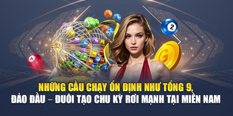Những cầu chạy ổn định như tổng 9, đảo đầu – đuôi tạo chu kỳ rơi mạnh tại miền Nam