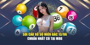 Soi Cầu Xổ Số Miền Bắc 13/06 Chuẩn Nhất Có Tại M88
