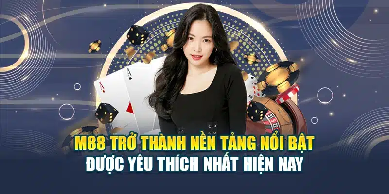 M88 trở thành nền tảng nổi bật được yêu thích nhất hiện nay